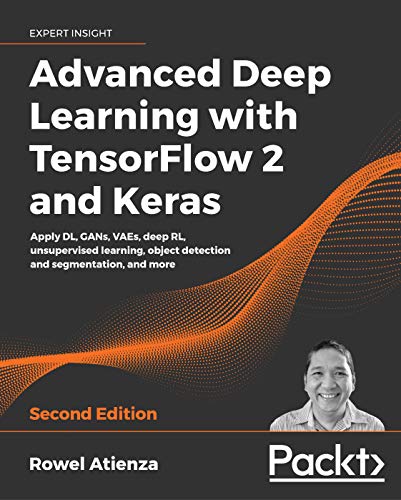Advanced Deep Learning with TensorFlow 2 and Keras: Apply DL, GANs, VAEs, deep RL, unsupervised learning, object detection and segmentation, and more (2nd Edition) - Orginal Pdf